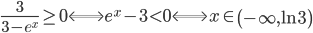 \frac{3}{3-e^{x}}\geq0\Longleftrightarrow e^{x}-3<0\Longleftrightarrow x\in\left(  -\infty,\ln3\right)