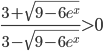 \frac{3+\sqrt{9-6e^{x}}}{3-\sqrt{9-6e^{x}}}>0