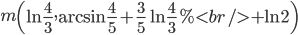 m\left(  \ln\frac{4}{3},\arcsin\frac{4}{5}+\frac{3}{5}\ln\frac{4}{3}%<br />
+\ln2\right)