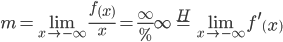 m=\lim_{x\rightarrow-\infty}\frac{f\left(  x\right)  }{x}=\frac{\infty}%{\infty}\overset{H}{=}\lim_{x\rightarrow-\infty}f^{\prime}\left(  x\right)