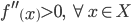 f^{\prime\prime}\left(  x\right)  >0\text{, }\forall x\in X