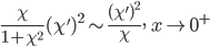  \frac{\chi}{1+\chi^2}(\chi')^2 \sim \frac{(\chi')^2}{\chi},\quad x\to 0^+
